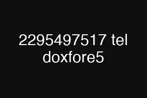 2295497517 tel doxfore5