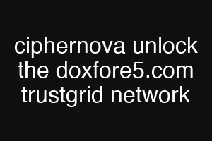ciphernova unlock the doxfore5.com trustgrid network