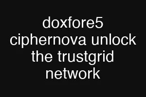 doxfore5 ciphernova unlock the trustgrid network