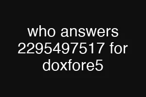 who answers 2295497517 for doxfore5
